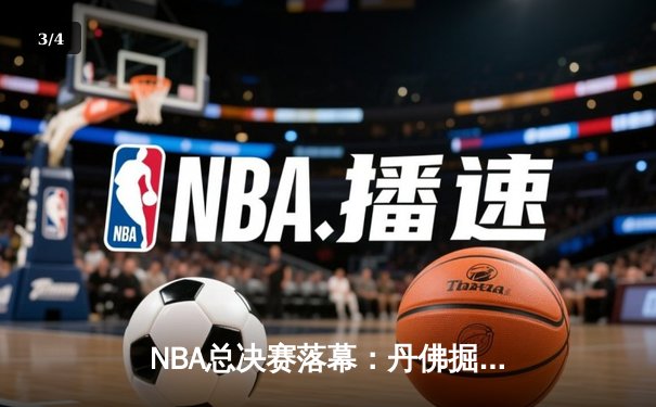 NBA总决赛落幕：丹佛掘金队史首冠，约基奇荣膺FMVP - 3