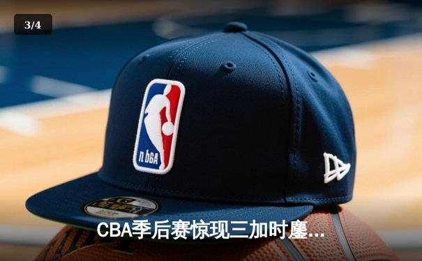 CBA季后赛惊现三加时鏖战 广东宏远逆转浙江广厦夺赛点 - 3