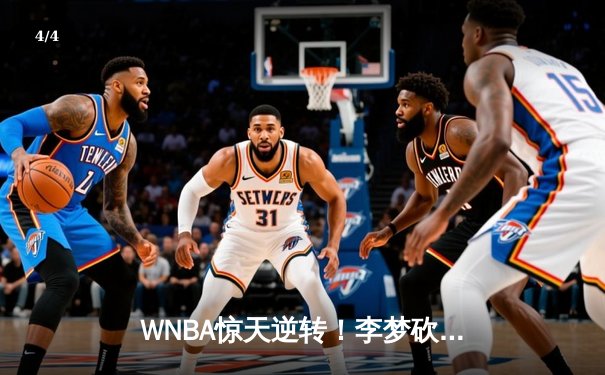 WNBA惊天逆转！李梦砍28分创生涯新高，华盛顿神秘人加时险胜拉斯维加斯王牌 - 4