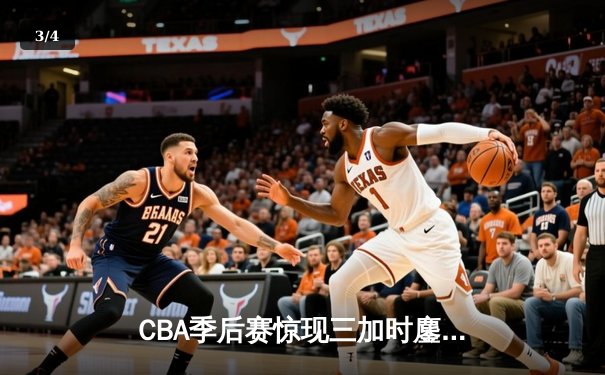 CBA季后赛惊现三加时鏖战 广东宏远逆转辽宁夺赛点 - 3